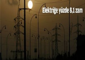 Elektriğe yüzde 8.1 lik zam